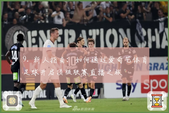 9. 新人指南：如何通过爱奇艺体育足球开启顶级联赛直播之旅