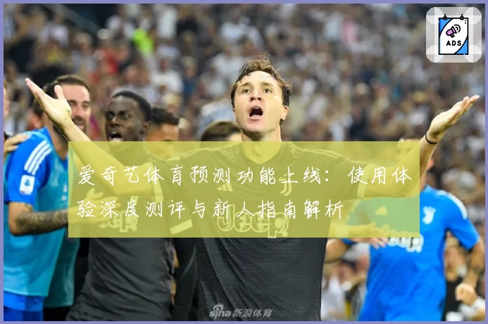 爱奇艺体育预测功能上线：使用体验深度测评与新人指南解析