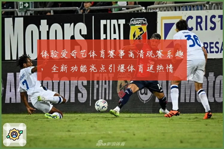 体验爱奇艺体育赛事高清观赛乐趣，全新功能亮点引爆体育迷热情