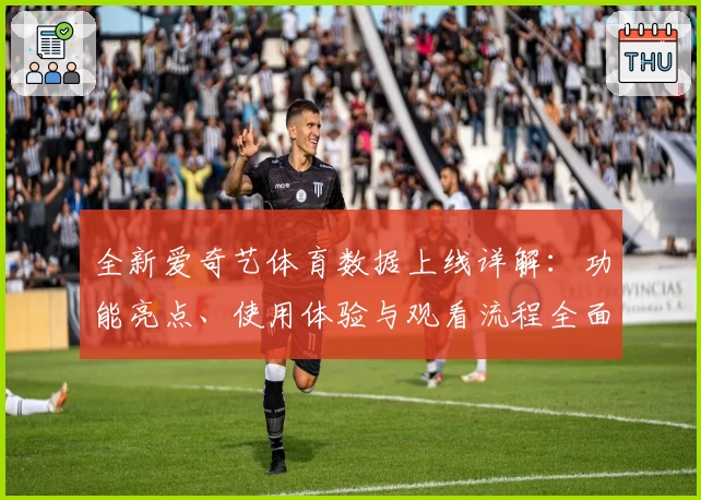 全新爱奇艺体育数据上线详解:功能亮点、使用体验与观看流程全面解析