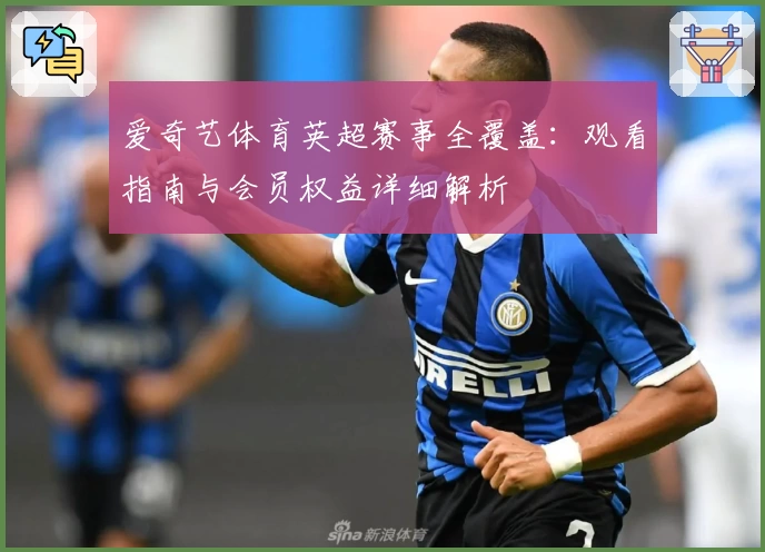 爱奇艺体育英超赛事全覆盖：观看指南与会员权益详细解析