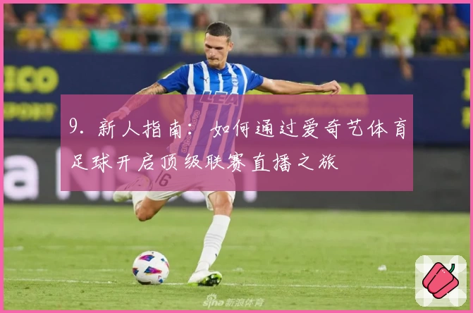 9. 新人指南：如何通过爱奇艺体育足球开启顶级联赛直播之旅