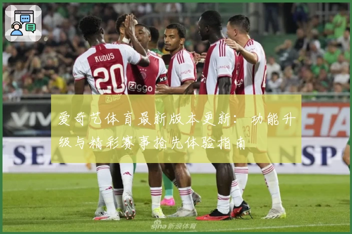 爱奇艺体育最新版本更新：功能升级与精彩赛事抢先体验指南