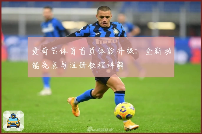 爱奇艺体育首页体验升级：全新功能亮点与注册教程详解