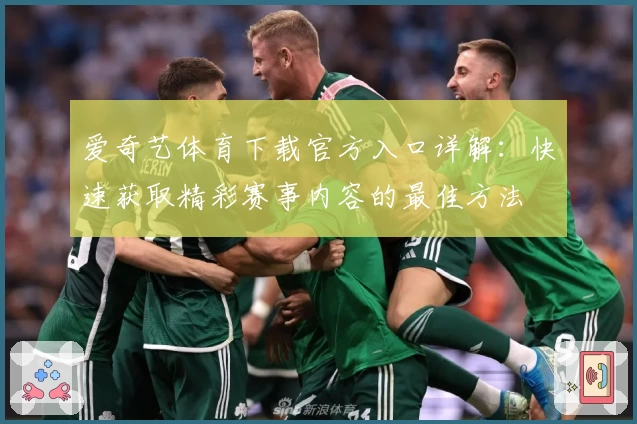 爱奇艺体育下载官方入口详解：快速获取精彩赛事内容的最佳方法